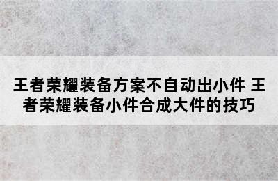 王者荣耀装备方案不自动出小件 王者荣耀装备小件合成大件的技巧